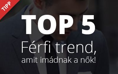 TOP 5 férfi trend, amit imádnak a nők!